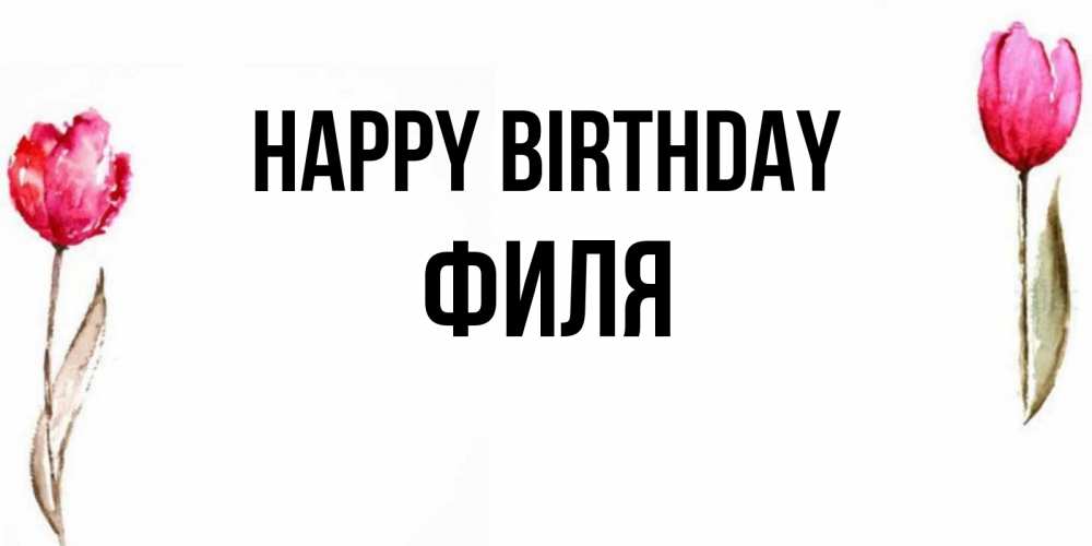 Greetings card с именем, Филя Happy Birthday открытки акварелью с цветами Greetings with text for free download 
