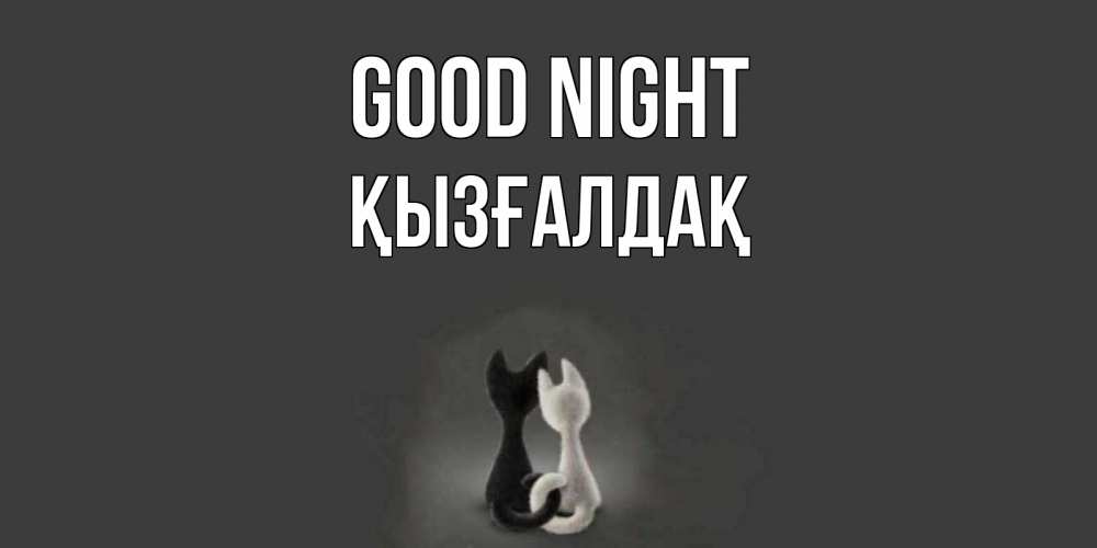 Greetings card с именем, ҚЫЗҒАЛДАҚ Good night коты Greetings with text for free download 