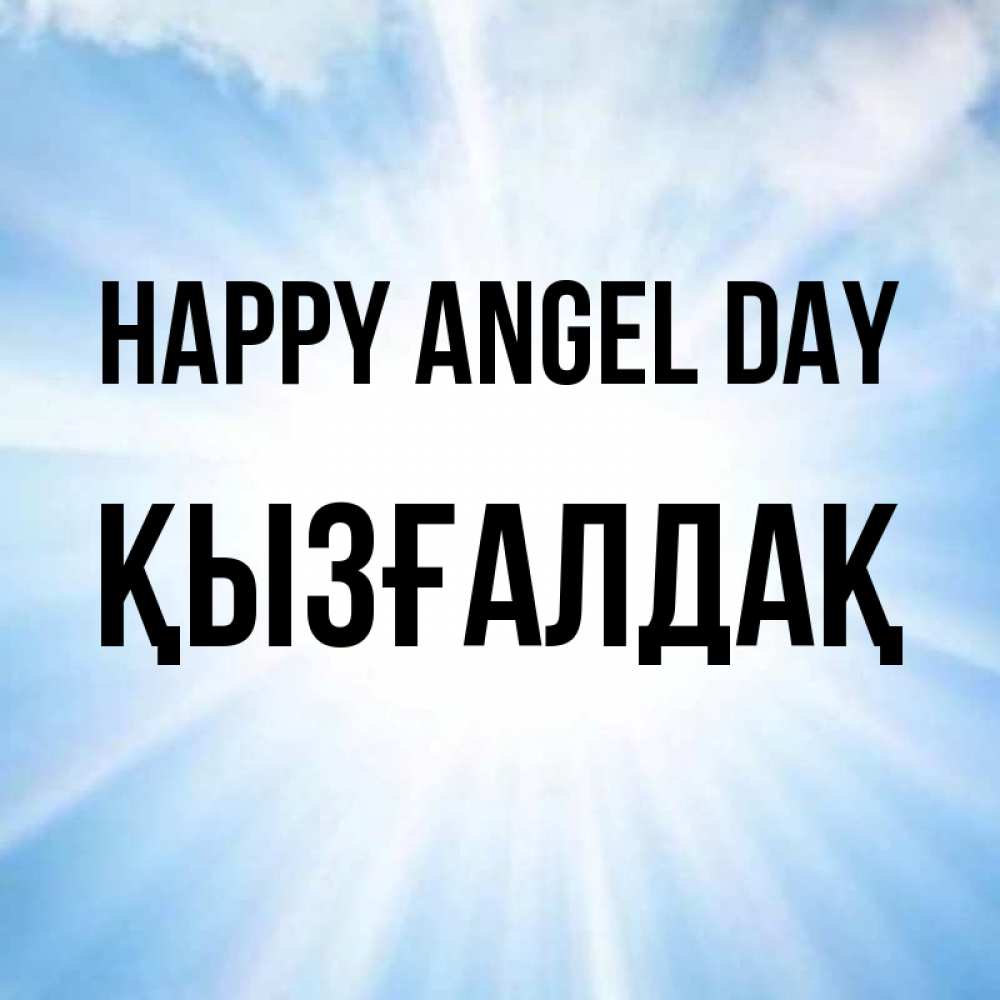Greetings card с именем, ҚЫЗҒАЛДАҚ happy angel day свет небесный Greetings with text for free download 