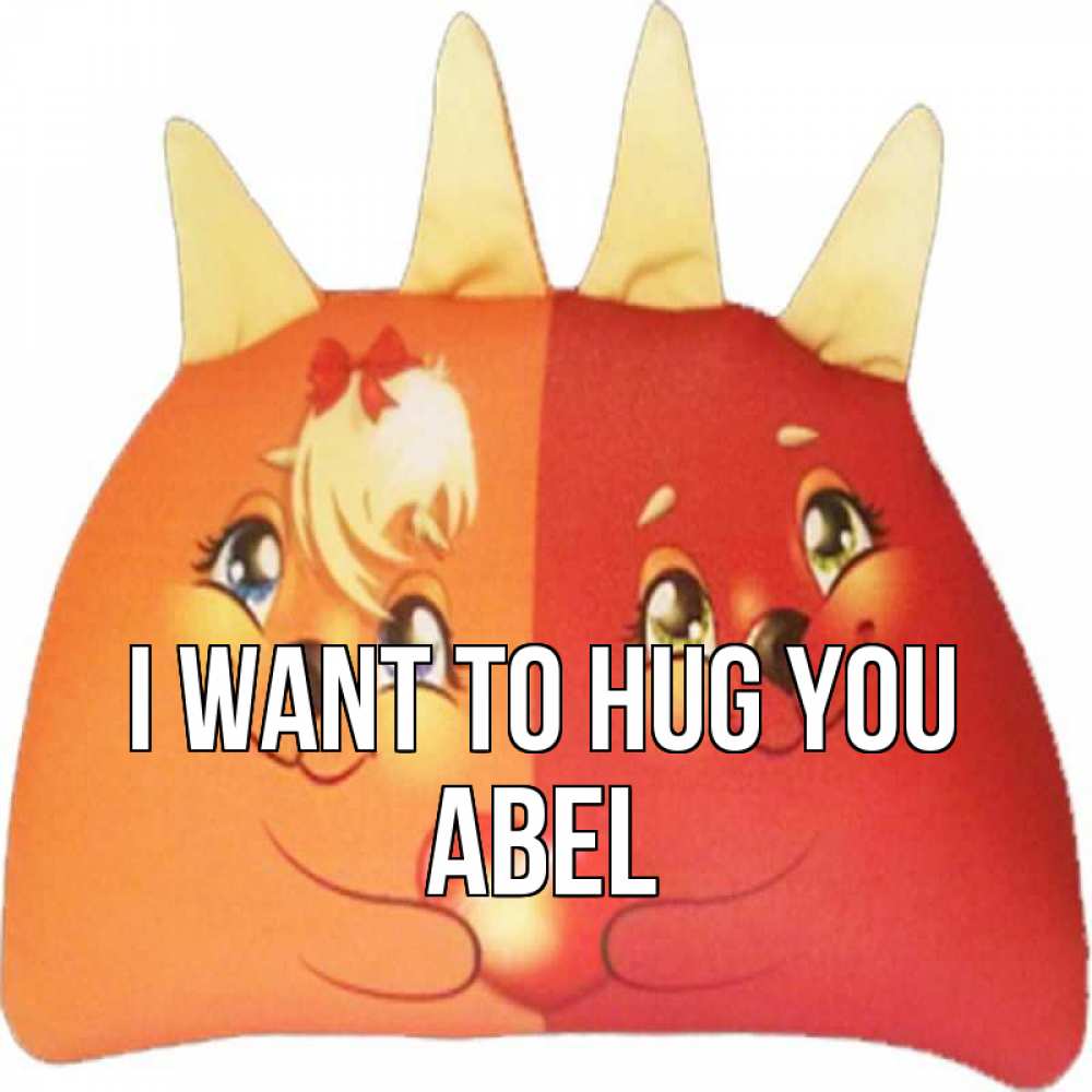 Greetings card с именем, Abel I want to hug you в общем эти двое одно целое Greetings with text for free download 