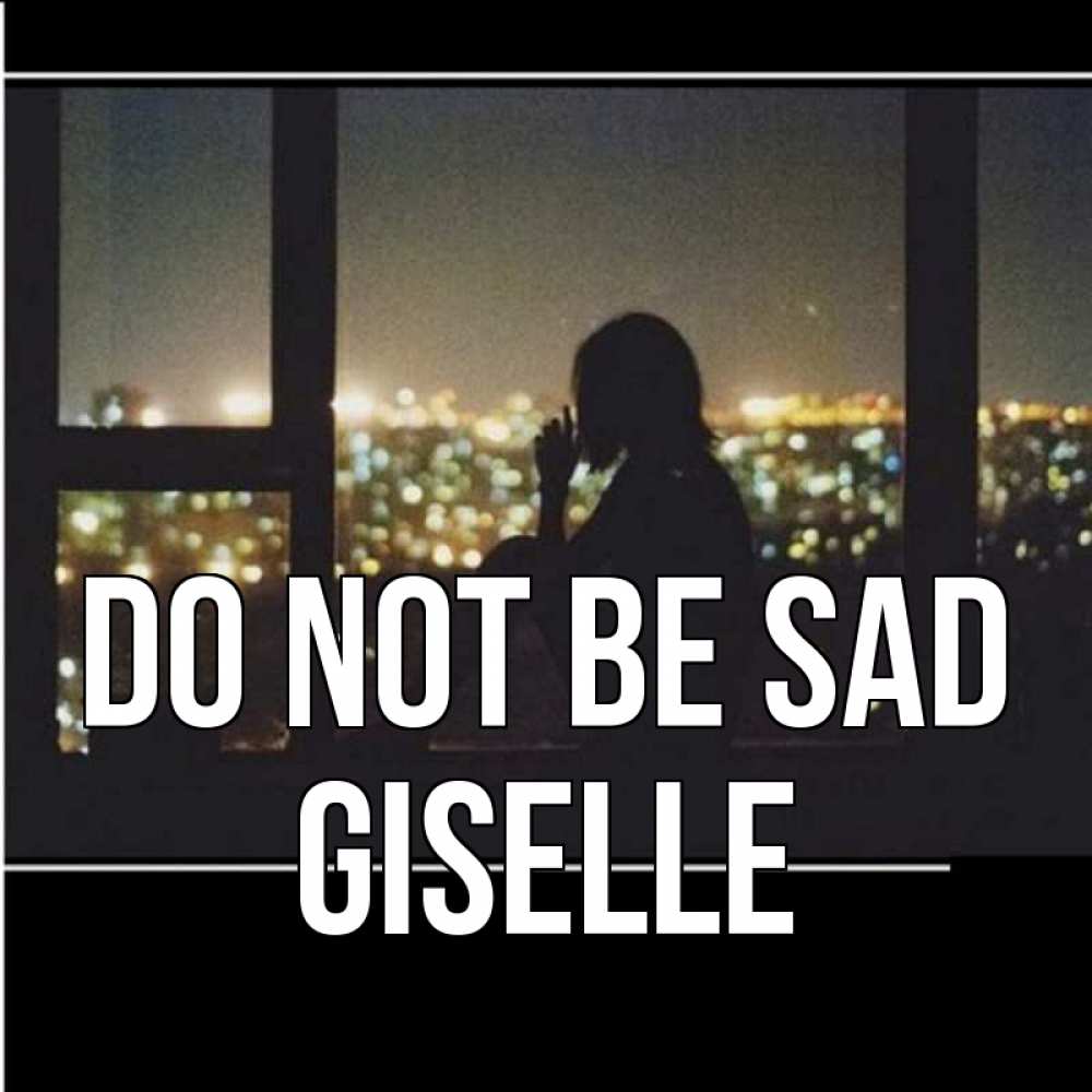 Greetings card с именем, Giselle Do not be sad смотрит на ночной город Greetings with text for free download 