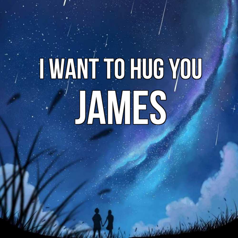 Greetings card с именем, James I want to hug you камыши Greetings with text for free download 