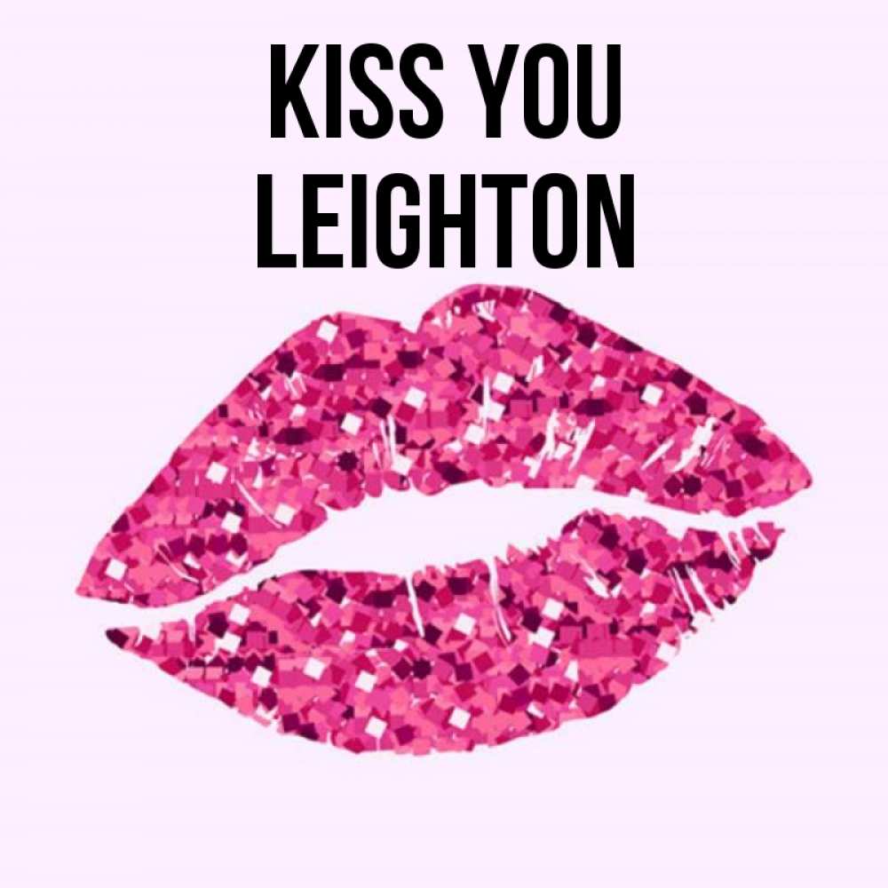 Greetings card с именем, Leighton Kiss you открытка с женскими губами и поцелуем для парня Greetings with text for free download 