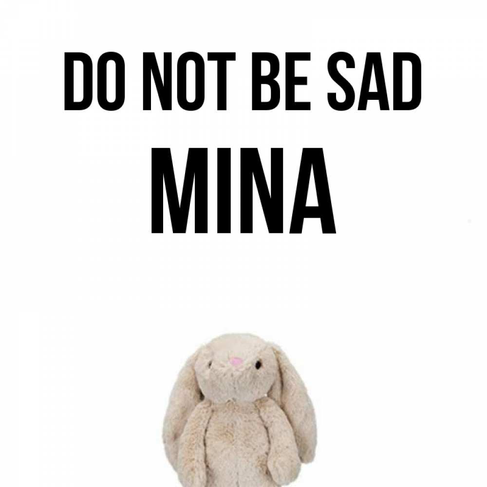 Greetings card с именем, Mina Do not be sad детская игрушка зайчика Greetings with text for free download 