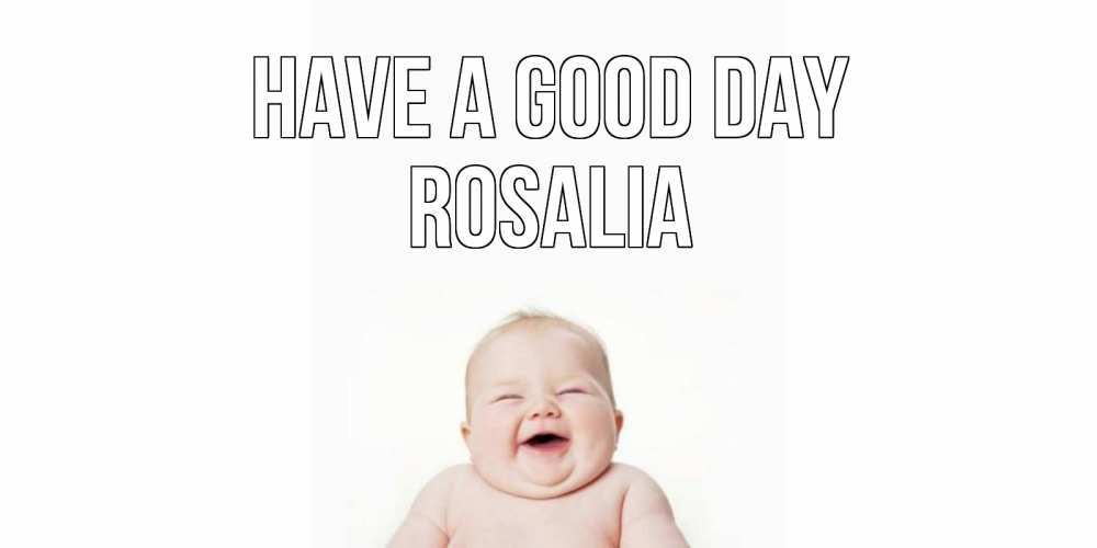 Greetings card с именем, Rosalia Have a good day открытка для поднятия настроения Greetings with text for free download 
