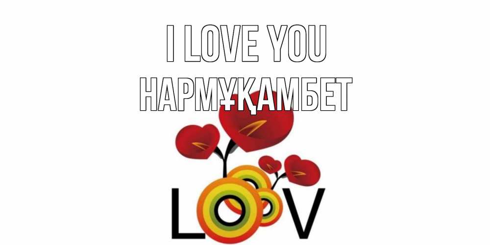 Greetings card с именем, НАРМҰҚАМБЕТ I love you цветы Greetings with text for free download 