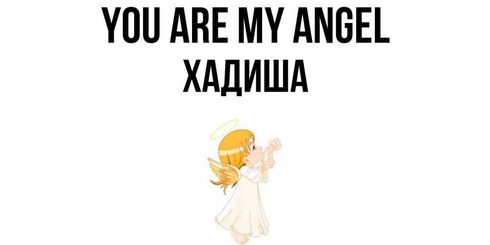 Greetings card с именем, ХАДИША You are my angel ангел, девочка Greetings with text for free download 
