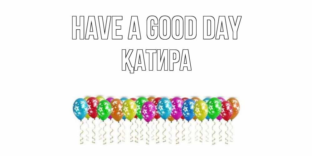 Greetings card с именем, ҚАТИРА Have a good day прекрасного дня Greetings with text for free download 
