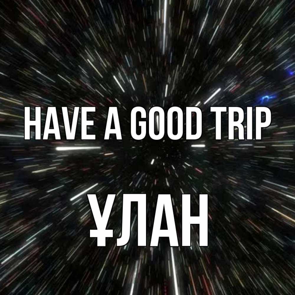 Greetings card с именем, ҰЛАН Have a good trip туннель Greetings with text for free download 