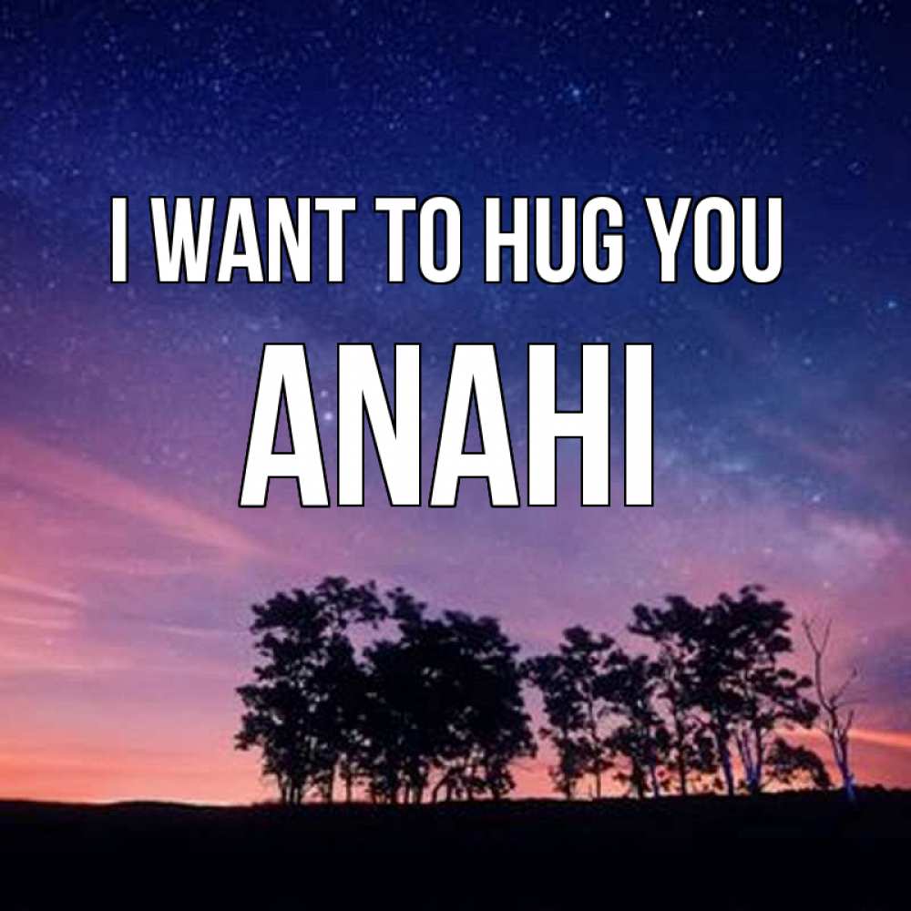 Greetings card с именем, Anahi I want to hug you силуэты деревьев Greetings with text for free download 