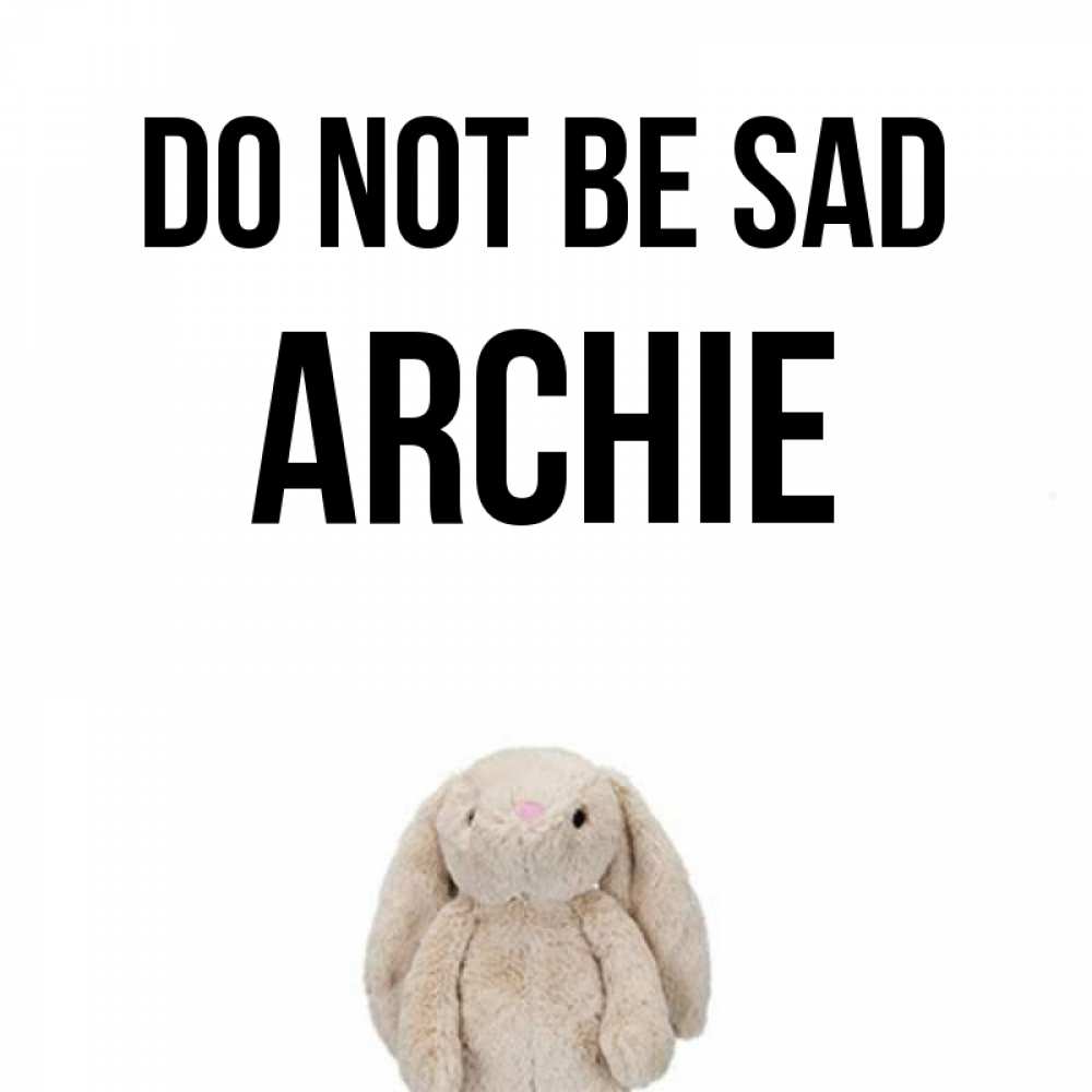Greetings card с именем, Archie Do not be sad детская игрушка зайчика Greetings with text for free download 