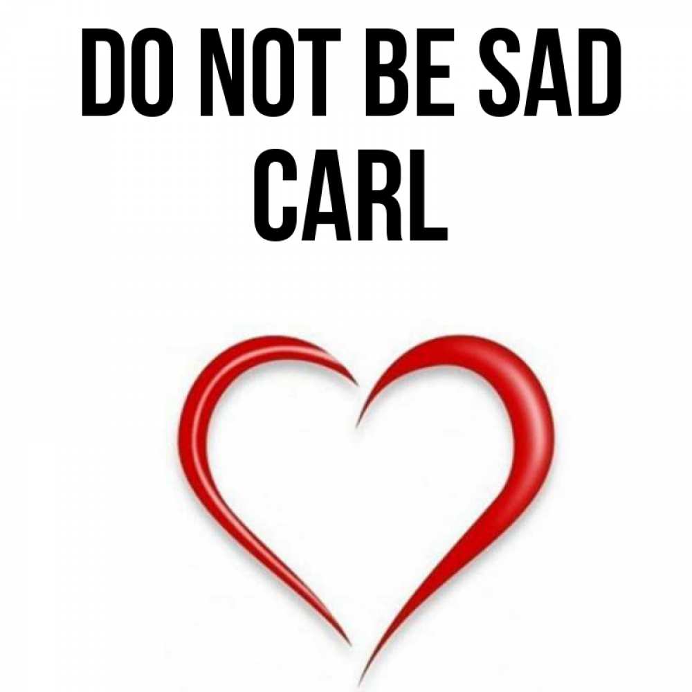 Greetings card с именем, Carl Do not be sad для любимой Greetings with text for free download 