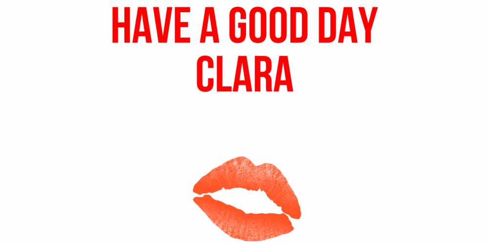 Greetings card с именем, Clara Have a good day удачного дня с поцелуем Greetings with text for free download 