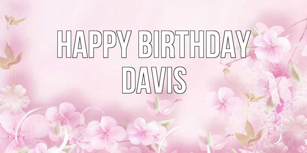 Greetings card с именем, Davis Happy Birthday нежные цветы Greetings with text for free download 