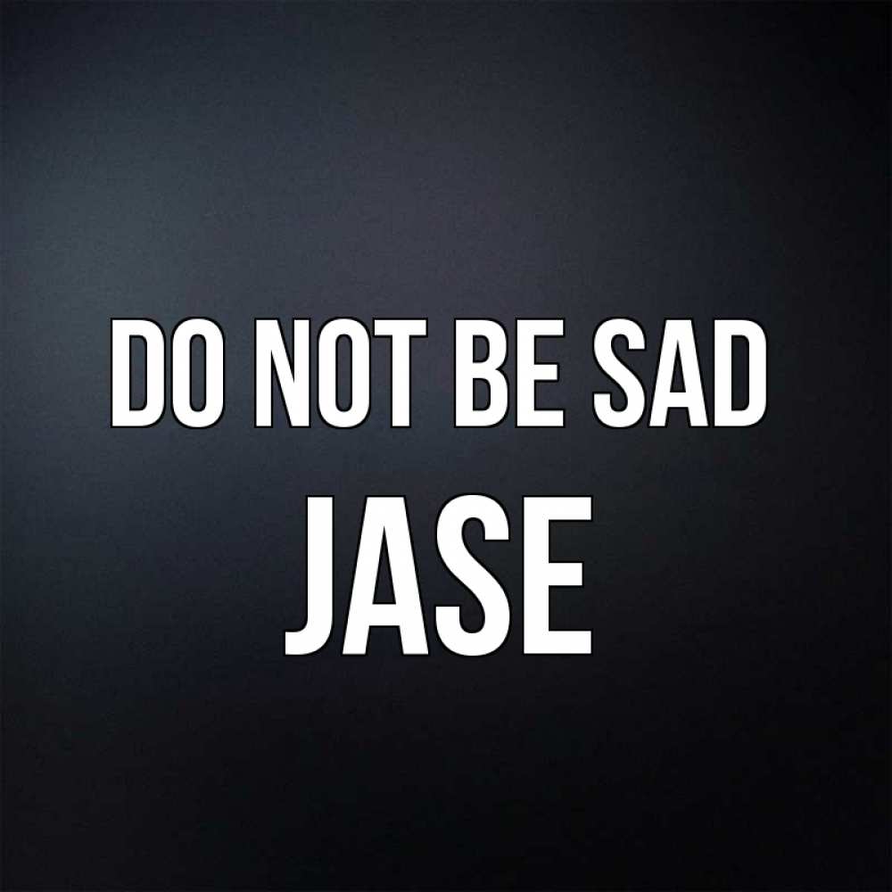 Greetings card с именем, Jase Do not be sad Градиент серый Greetings with text for free download 