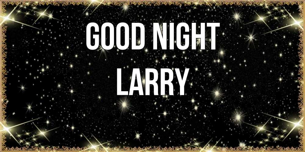 Greetings card с именем, Larry Good night засыпаем под звездами Greetings with text for free download 