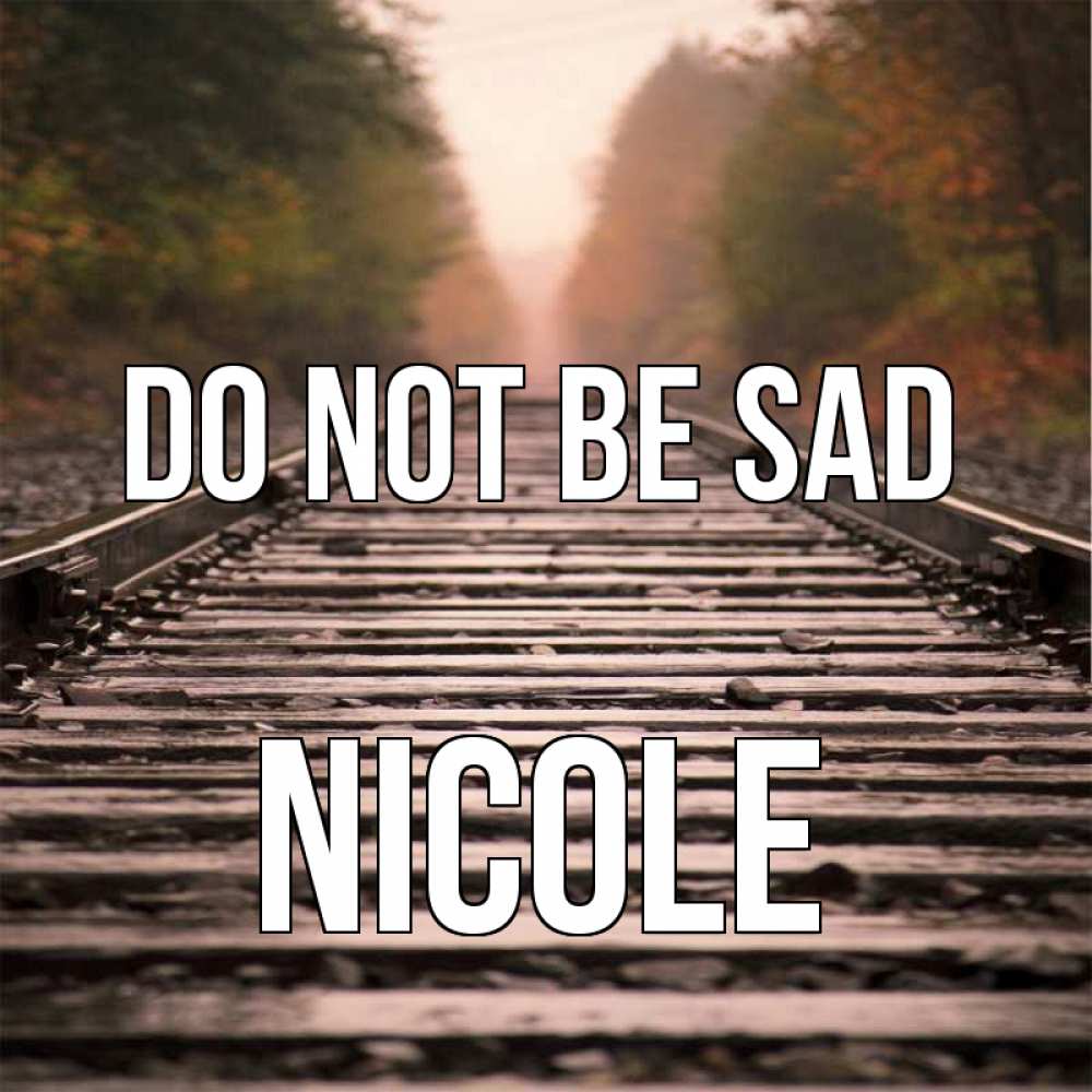 Greetings card с именем, Nicole Do not be sad лес и железная дорога Greetings with text for free download 