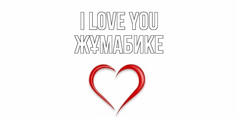 Greetings card с именем, ЖҰМАБИКЕ I love you сердце Greetings with text for free download 