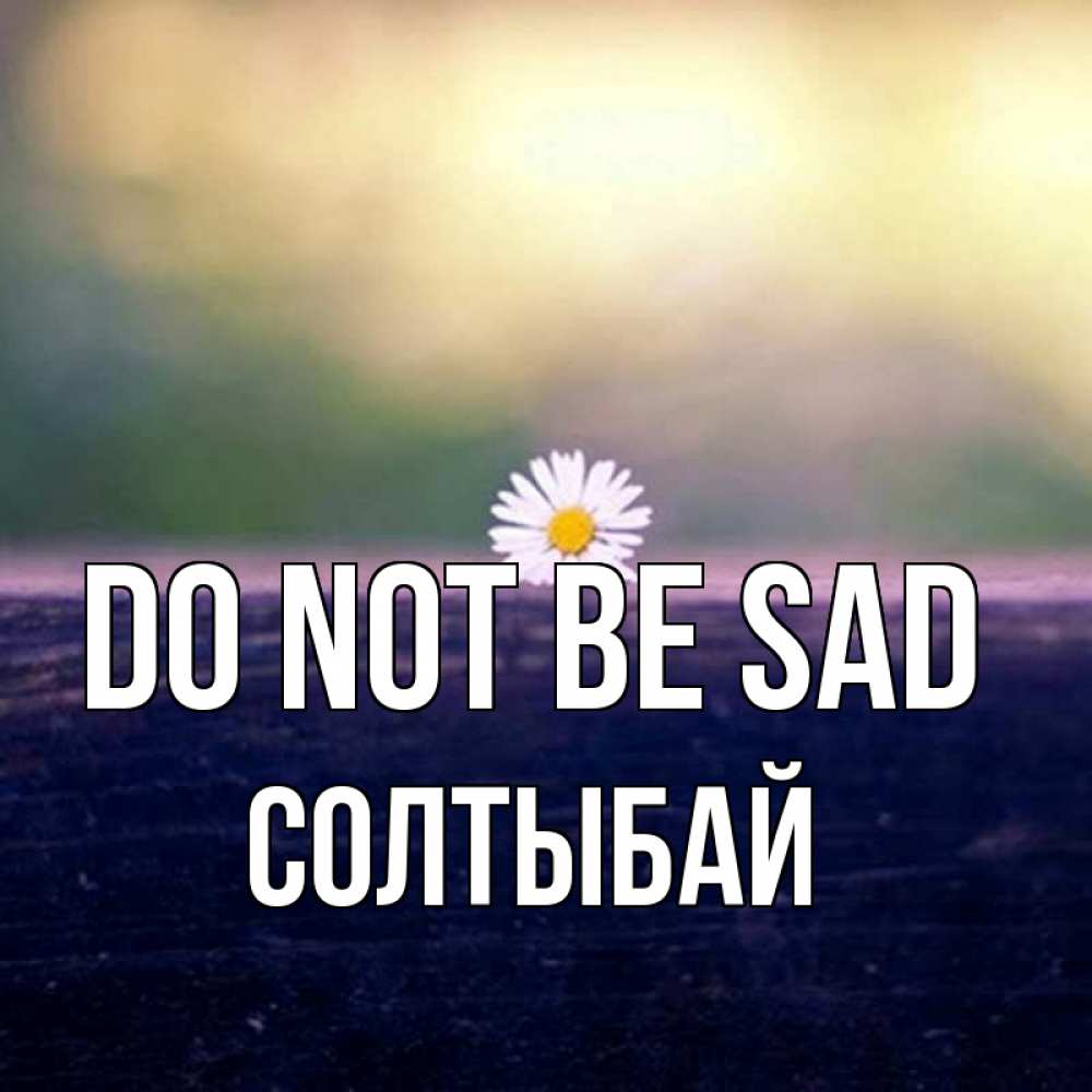 Greetings card с именем, СОЛТЫБАЙ Do not be sad красота Greetings with text for free download 
