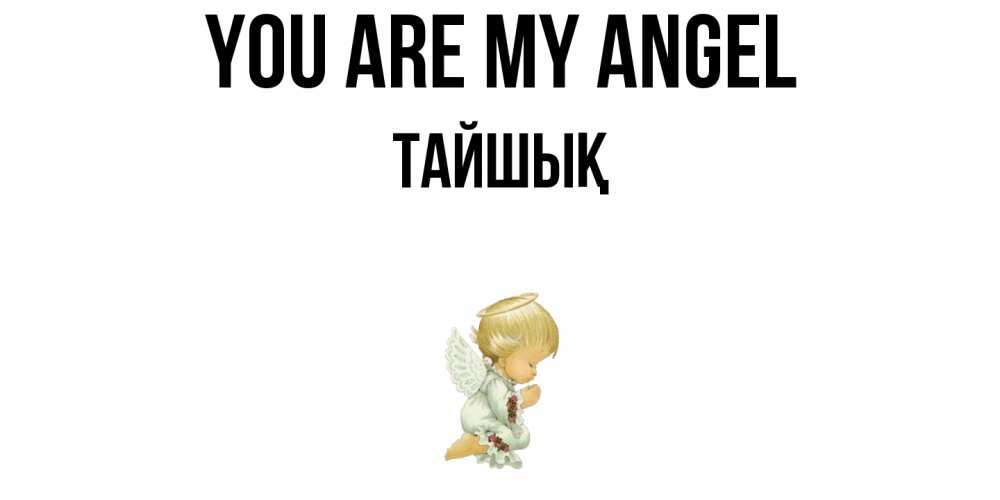 Greetings card с именем, ТАЙШЫҚ You are my angel ангел Greetings with text for free download 