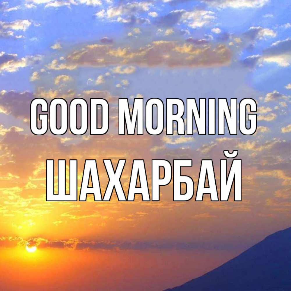 Greetings card с именем, ШАХАРБАЙ Good morning облака и солнце Greetings with text for free download 