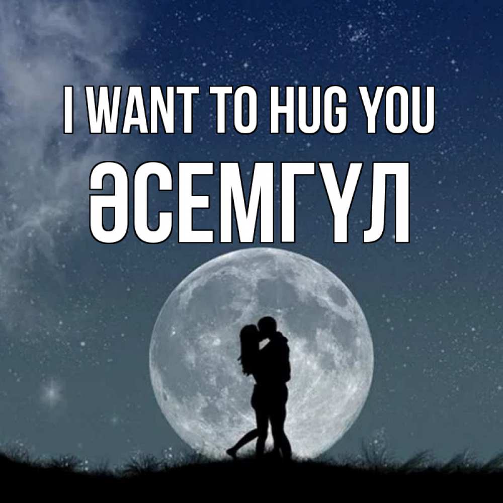 Greetings card с именем, ӘСЕМГҮЛ I want to hug you сладкая парочка Greetings with text for free download 