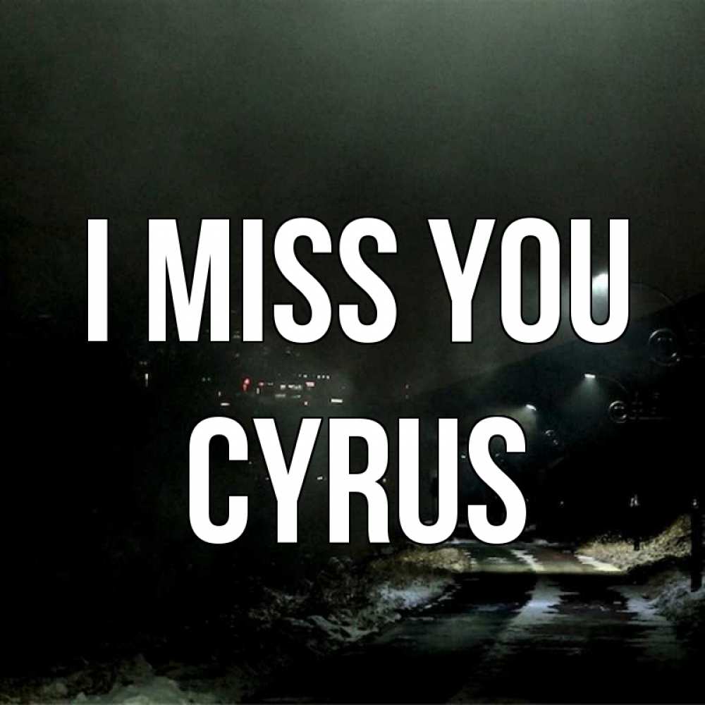 Greetings card с именем, Cyrus I miss you окраина города Greetings with text for free download 