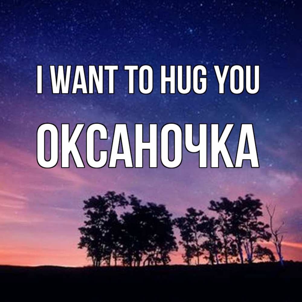 Greetings card с именем, Оксаночка I want to hug you силуэты деревьев Greetings with text for free download 