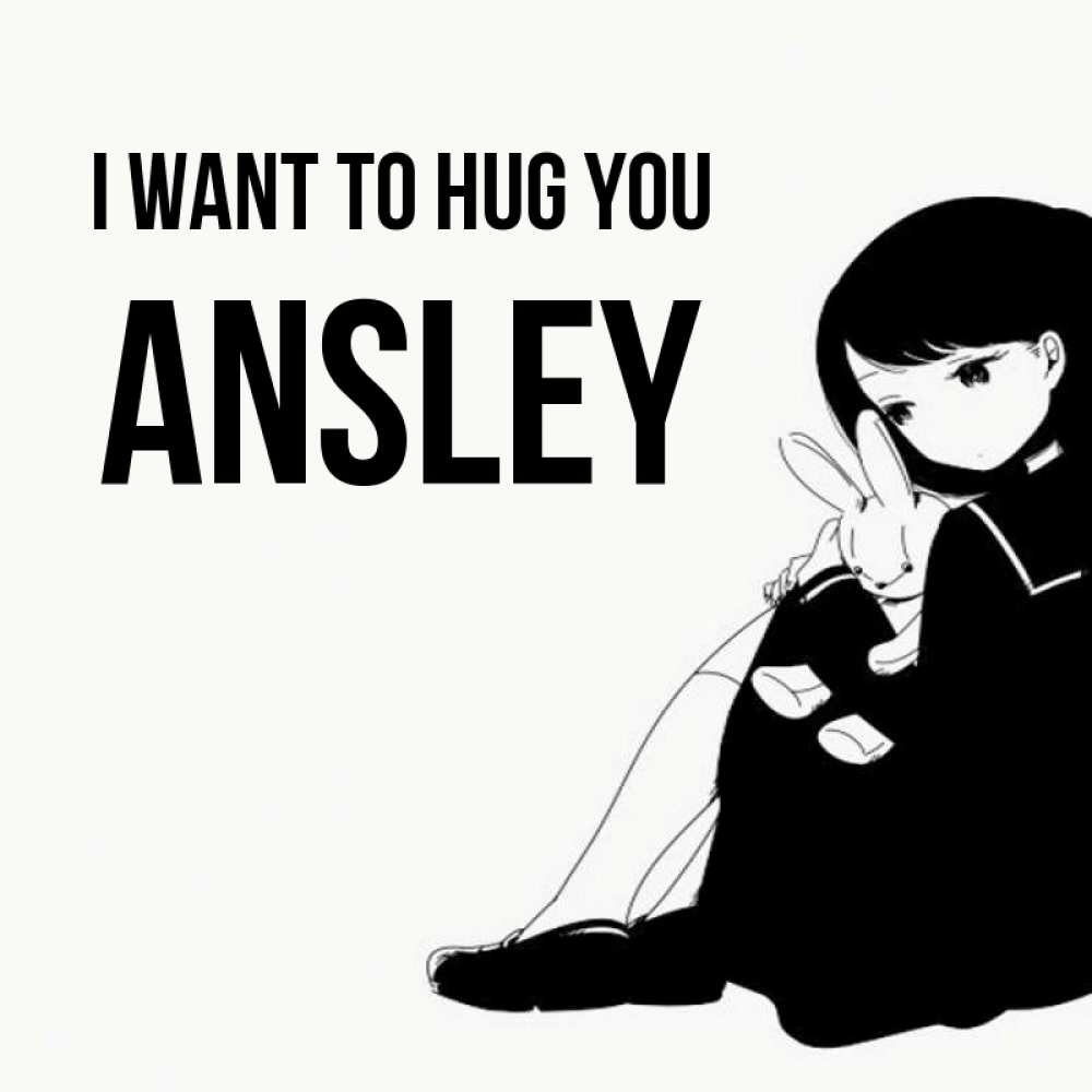 Greetings card с именем, Ansley I want to hug you чернобелая картнка Greetings with text for free download 