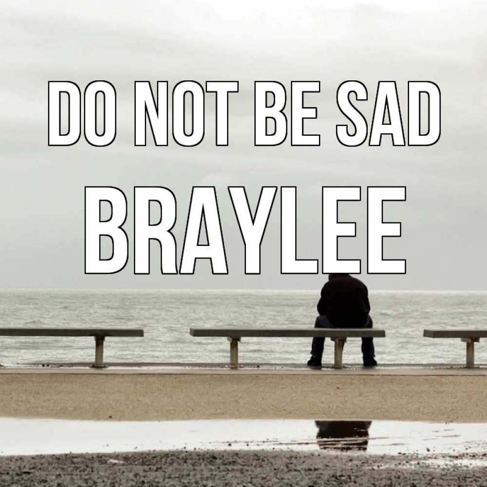 Greetings card с именем, Braylee Do not be sad вода Greetings with text for free download 