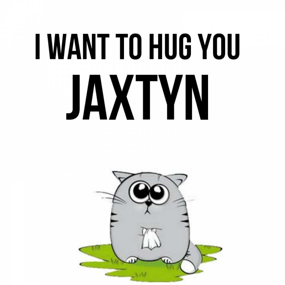 Greetings card с именем, Jaxtyn I want to hug you котик теребит платочек сидя на травке Greetings with text for free download 