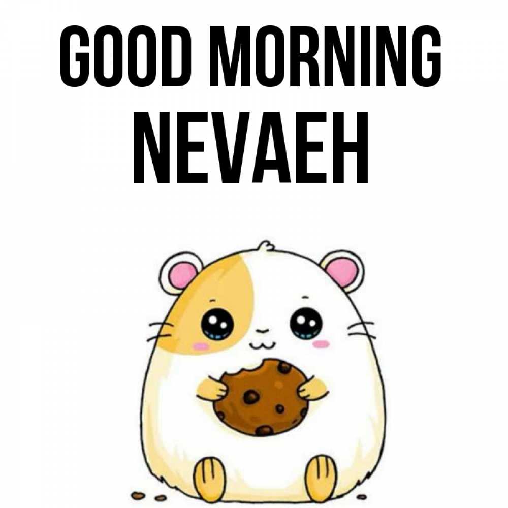 Greetings card с именем, Nevaeh Good morning есть печеньку. Утречко Greetings with text for free download 