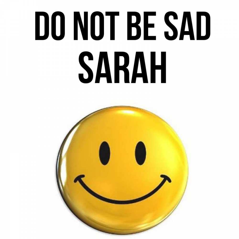 Greetings card с именем, Sarah Do not be sad желаем всем позитива Greetings with text for free download 