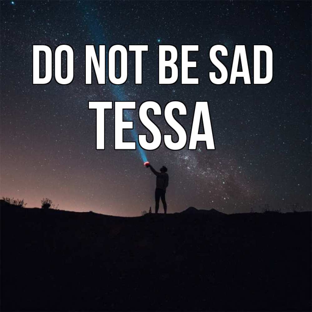 Greetings card с именем, Tessa Do not be sad луч света и млечный путь Greetings with text for free download 