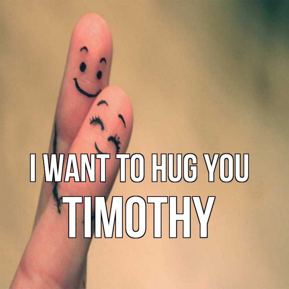 Greetings card с именем, Timothy I want to hug you рисунок на пальцах Greetings with text for free download 