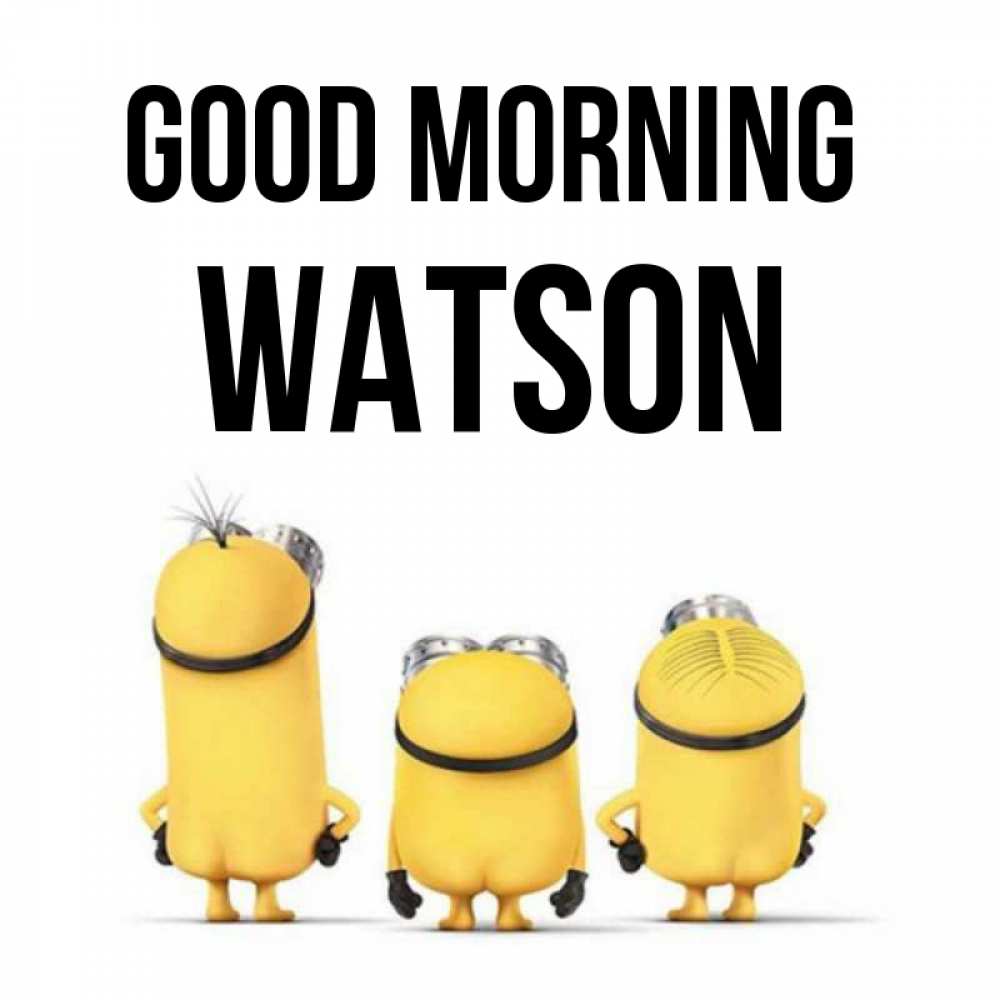 Greetings card с именем, Watson Good morning подписать открытку онлайн бесплатно Greetings with text for free download 