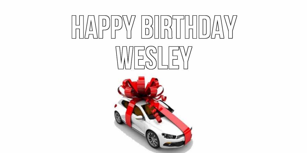Greetings card с именем, Wesley Happy Birthday машина, лента Greetings with text for free download 