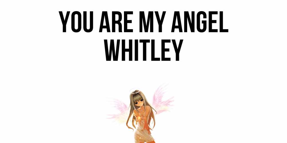 Greetings card с именем, Whitley You are my angel ангел, аниме Greetings with text for free download 