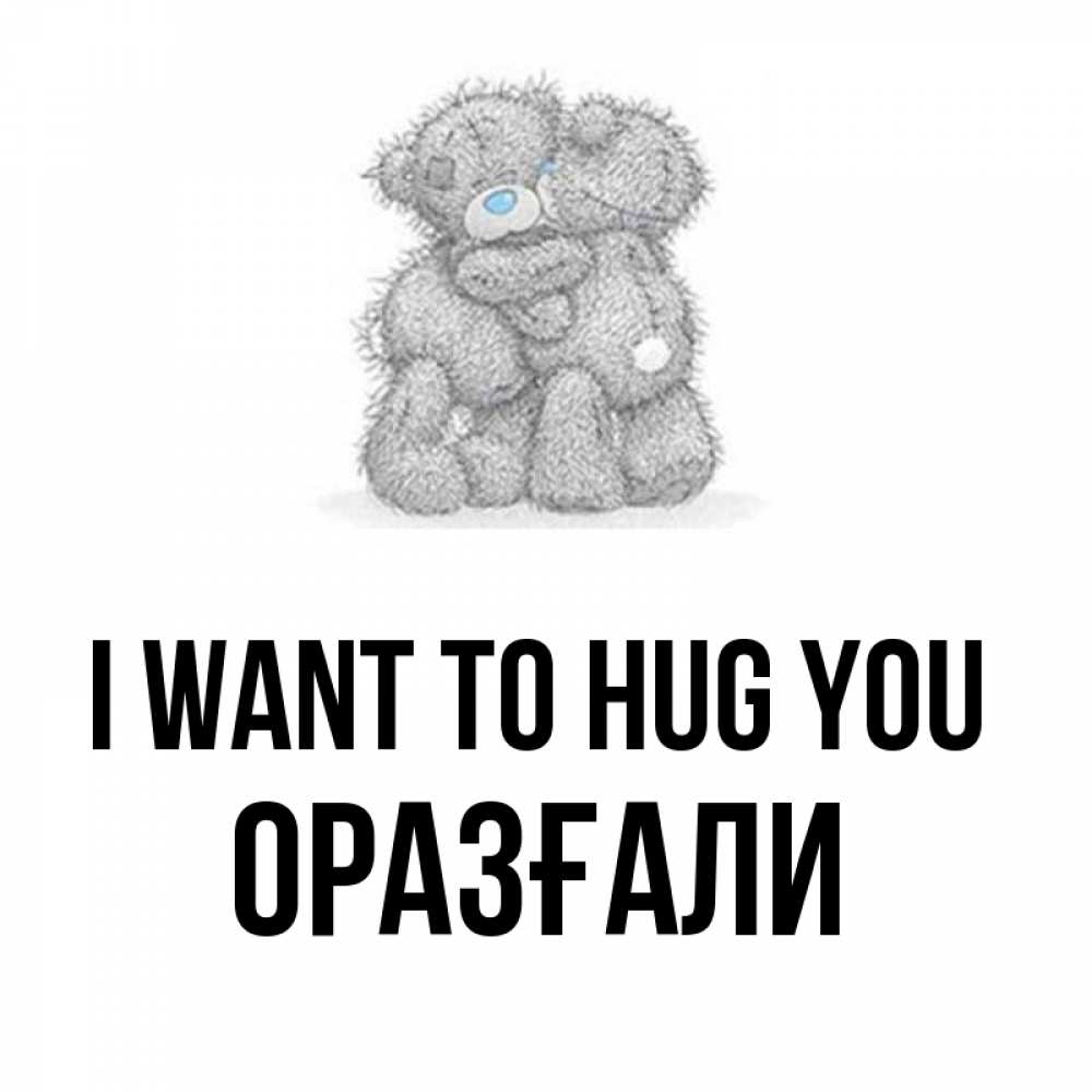 Greetings card с именем, ОРАЗҒАЛИ I want to hug you два теддика Greetings with text for free download 