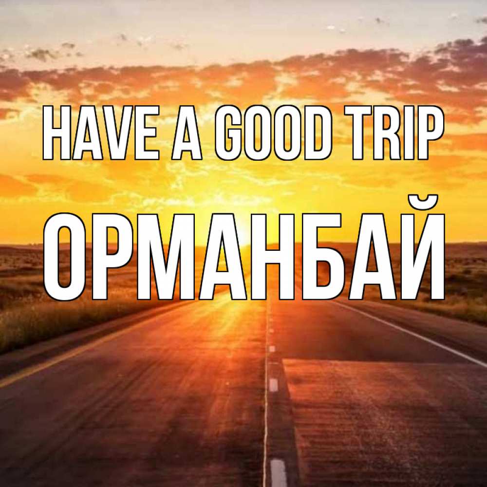 Greetings card с именем, ОРМАНБАЙ Have a good trip солнечный свет, закат Greetings with text for free download 