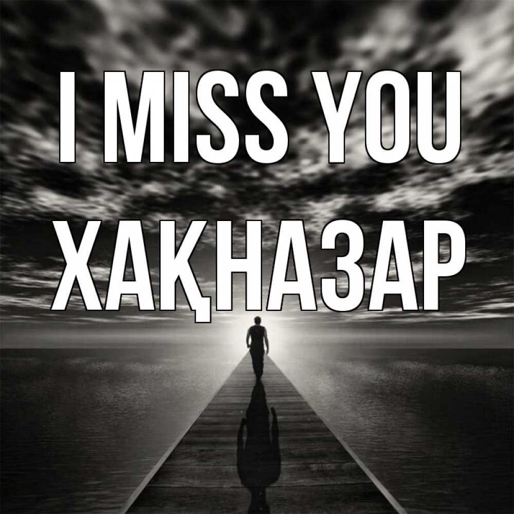 Greetings card с именем, ХАҚНАЗАР I miss you к тебе Greetings with text for free download 