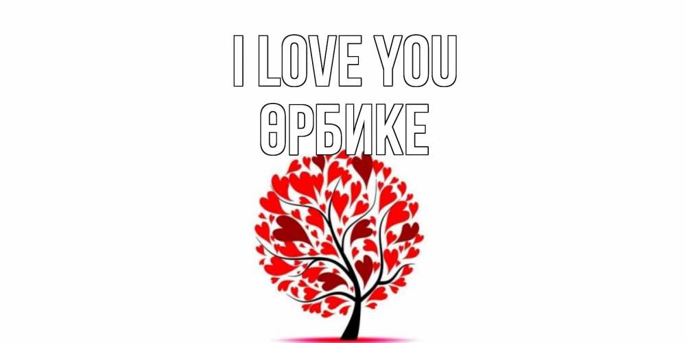 Greetings card с именем, ӨРБИКЕ I love you дерево, листья Greetings with text for free download 