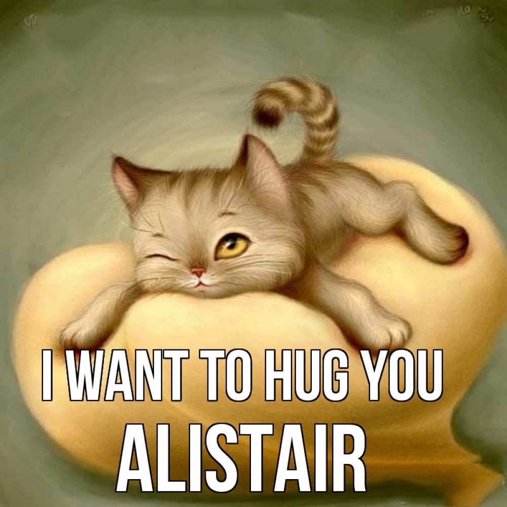 Greetings card с именем, Alistair I want to hug you кошечка Greetings with text for free download 