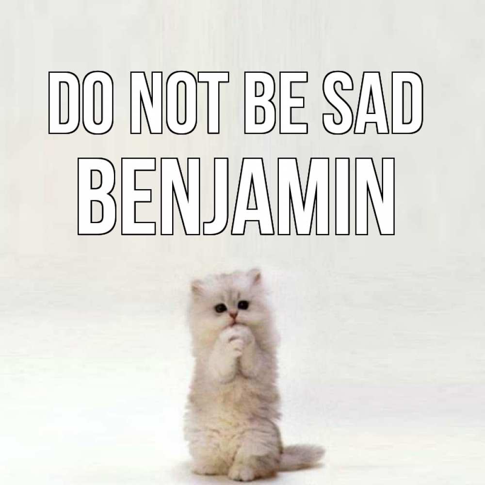 Greetings card с именем, Benjamin Do not be sad грустный кот Greetings with text for free download 