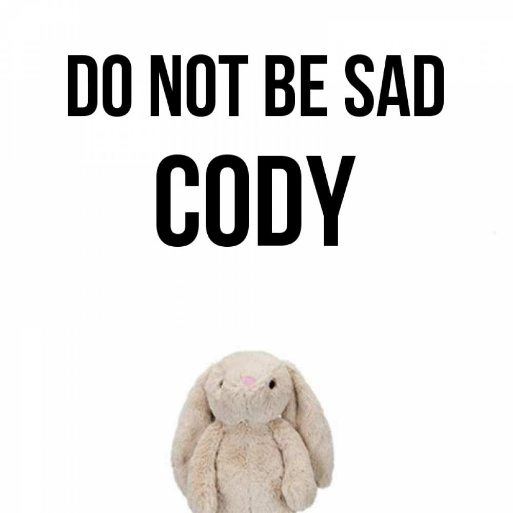 Greetings card с именем, Cody Do not be sad детская игрушка зайчика Greetings with text for free download 