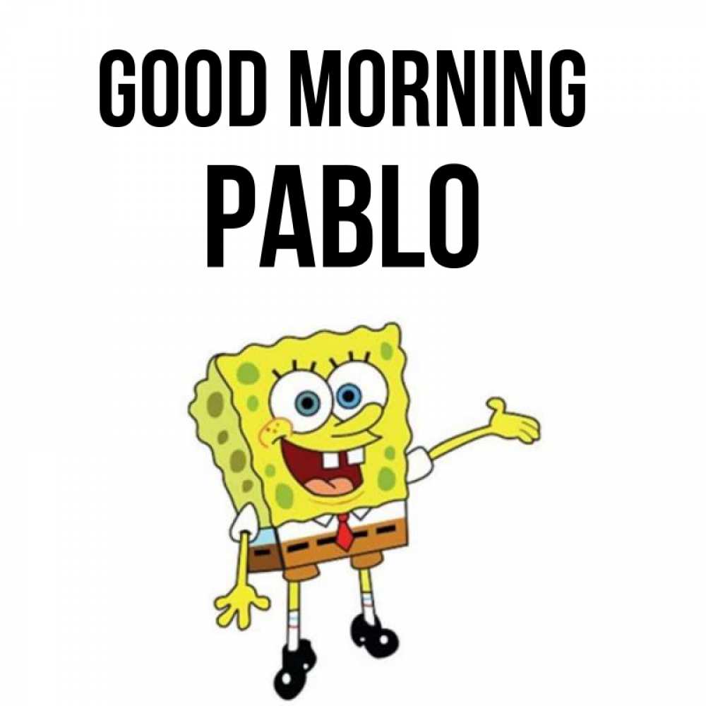 Greetings card с именем, Pablo Good morning губка боб улыбается Greetings with text for free download 