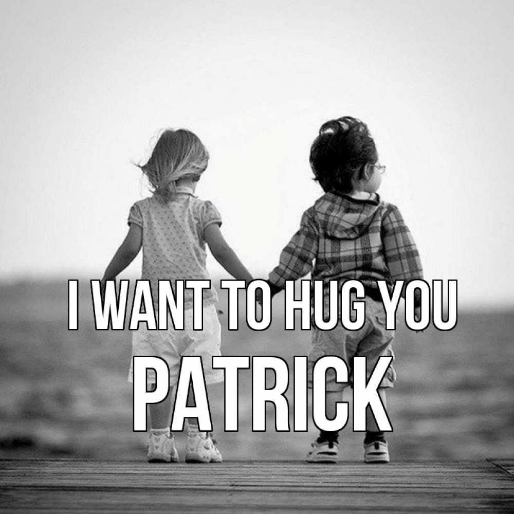 Greetings card с именем, Patrick I want to hug you давай дружить Greetings with text for free download 