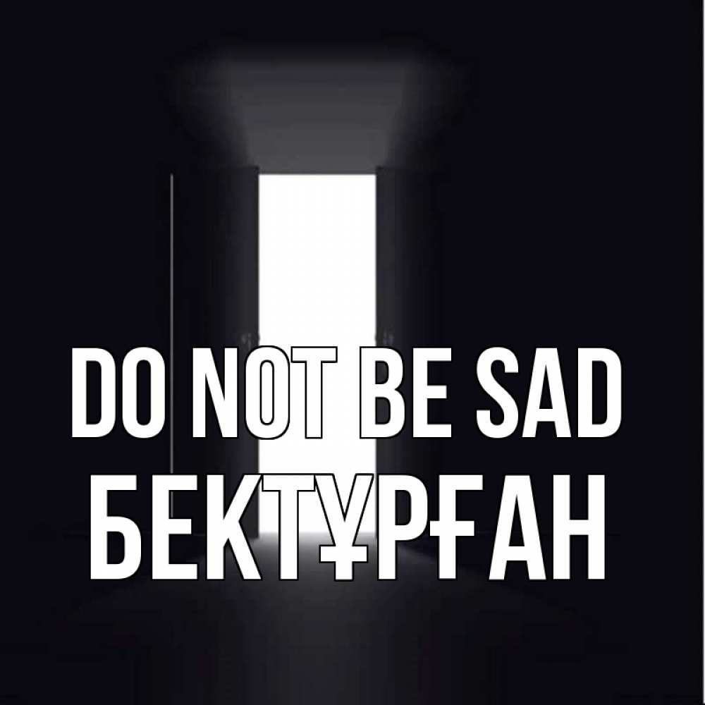 Greetings card с именем, Бектұрған Do not be sad открытая дверь Greetings with text for free download 