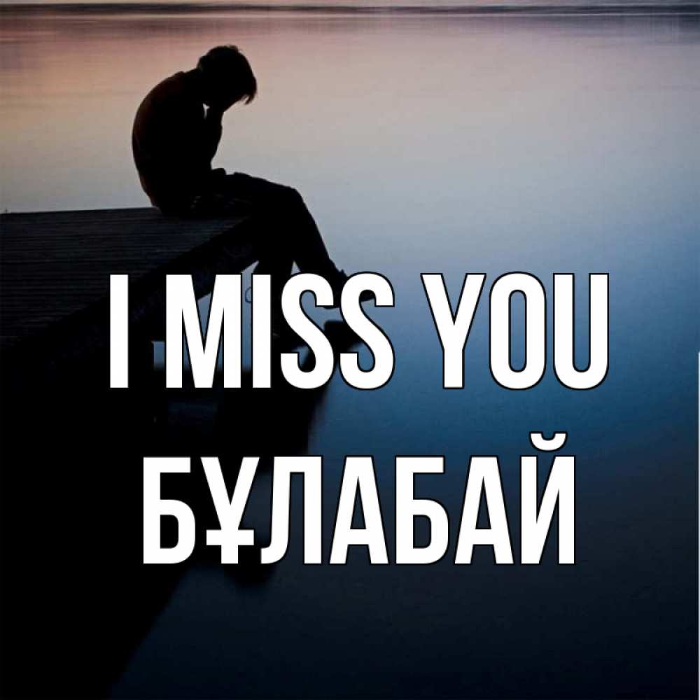 Greetings card с именем, Бұлабай I miss you печаль Greetings with text for free download 