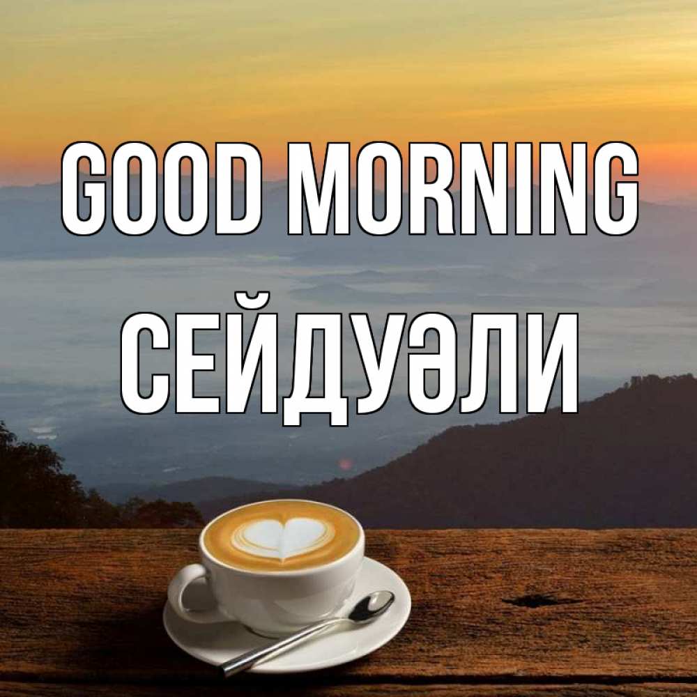 Greetings card с именем, СЕЙДУӘЛИ Good morning кофе на высоте Greetings with text for free download 